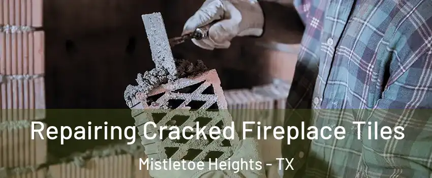 Repairing Cracked Fireplace Tiles Mistletoe Heights - TX