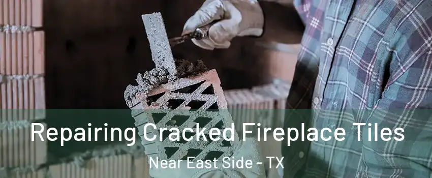 Repairing Cracked Fireplace Tiles Near East Side - TX