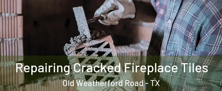 Repairing Cracked Fireplace Tiles Old Weatherford Road - TX