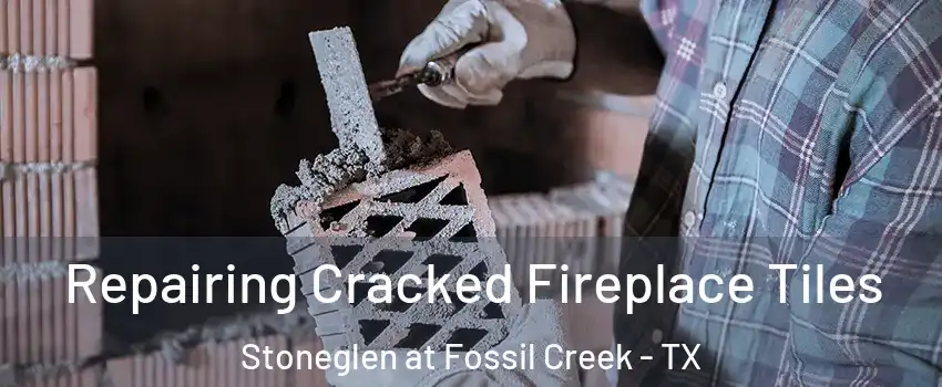 Repairing Cracked Fireplace Tiles Stoneglen at Fossil Creek - TX