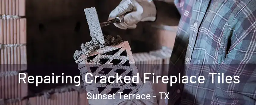 Repairing Cracked Fireplace Tiles Sunset Terrace - TX