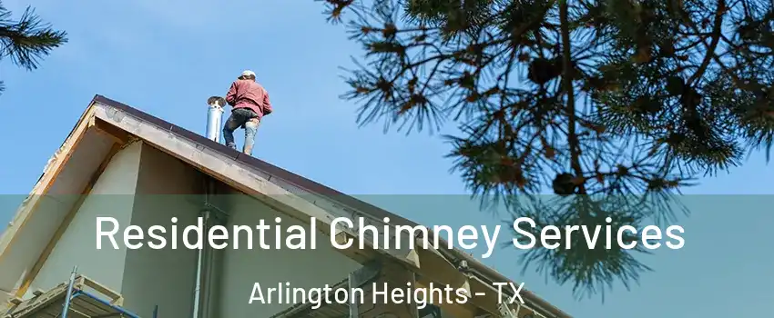 Residential Chimney Services Arlington Heights - TX