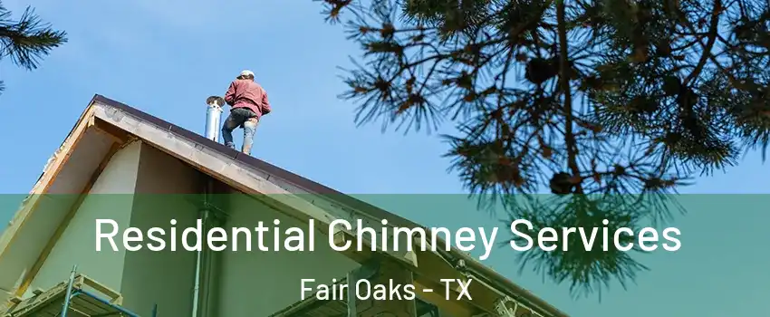 Residential Chimney Services Fair Oaks - TX