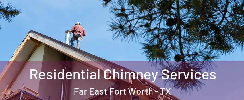 Residential Chimney Services Far East Fort Worth - TX