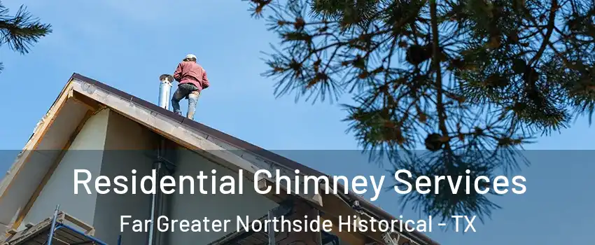 Residential Chimney Services Far Greater Northside Historical - TX