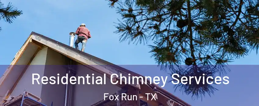 Residential Chimney Services Fox Run - TX