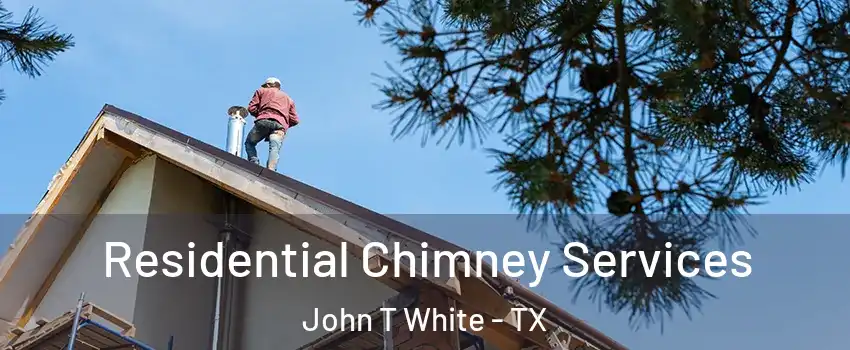 Residential Chimney Services John T White - TX