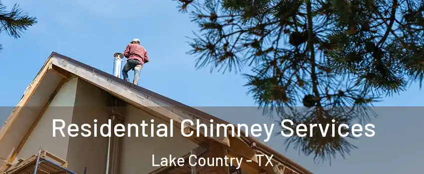 Residential Chimney Services Lake Country - TX