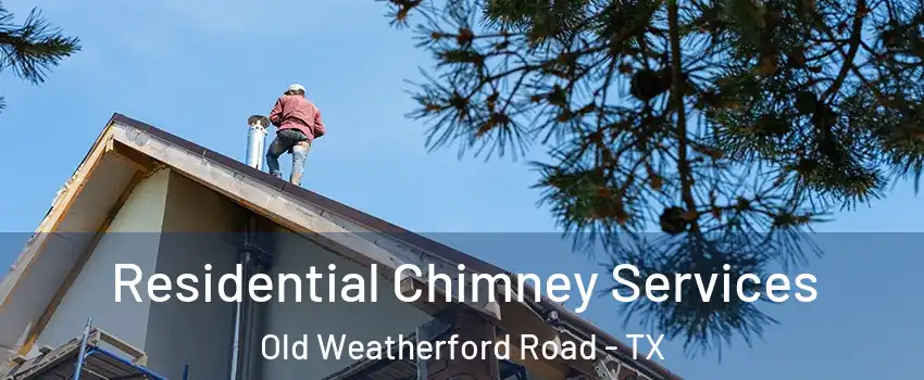 Residential Chimney Services Old Weatherford Road - TX