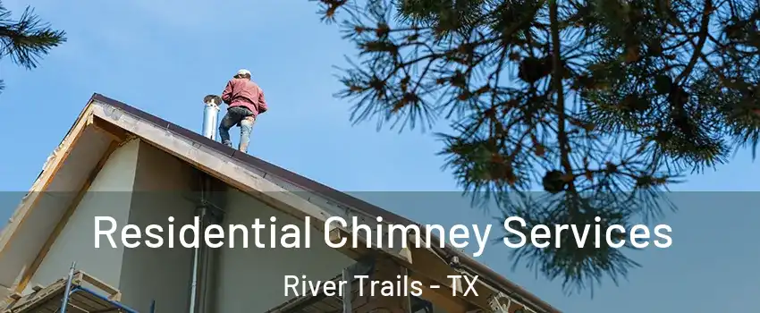 Residential Chimney Services River Trails - TX