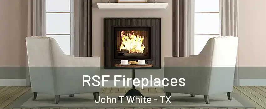 RSF Fireplaces John T White - TX