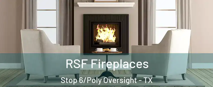 RSF Fireplaces Stop 6/Poly Oversight - TX