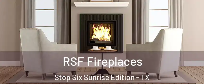 RSF Fireplaces Stop Six Sunrise Edition - TX