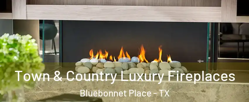 Town & Country Luxury Fireplaces Bluebonnet Place - TX