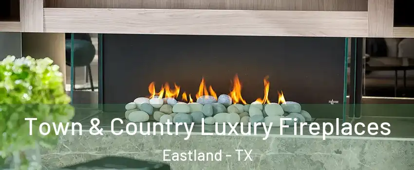 Town & Country Luxury Fireplaces Eastland - TX