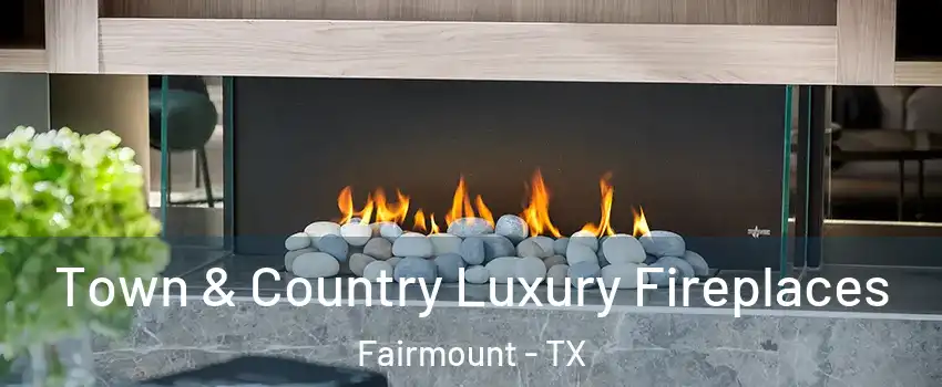 Town & Country Luxury Fireplaces Fairmount - TX