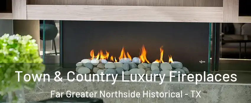 Town & Country Luxury Fireplaces Far Greater Northside Historical - TX