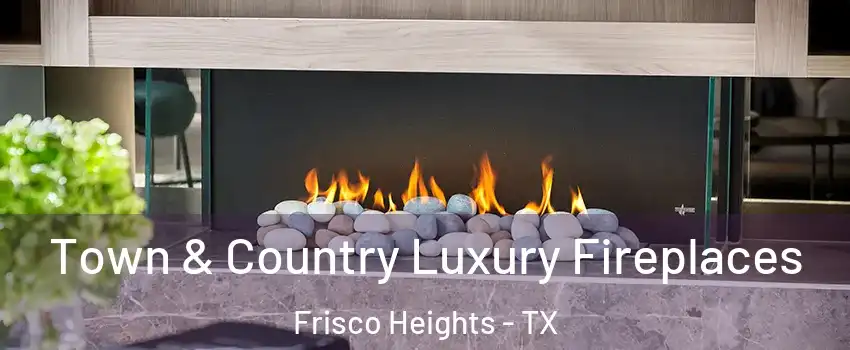 Town & Country Luxury Fireplaces Frisco Heights - TX