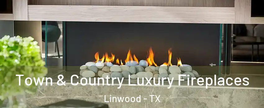 Town & Country Luxury Fireplaces Linwood - TX