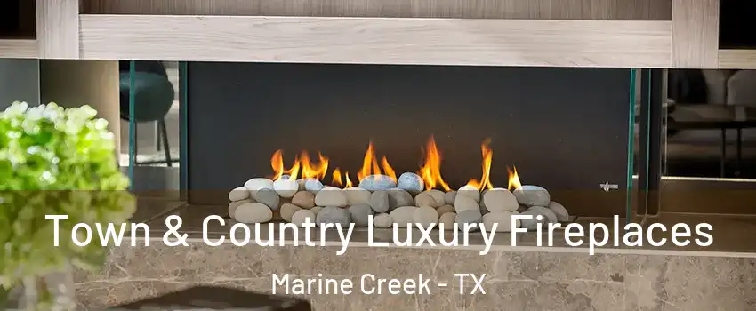 Town & Country Luxury Fireplaces Marine Creek - TX