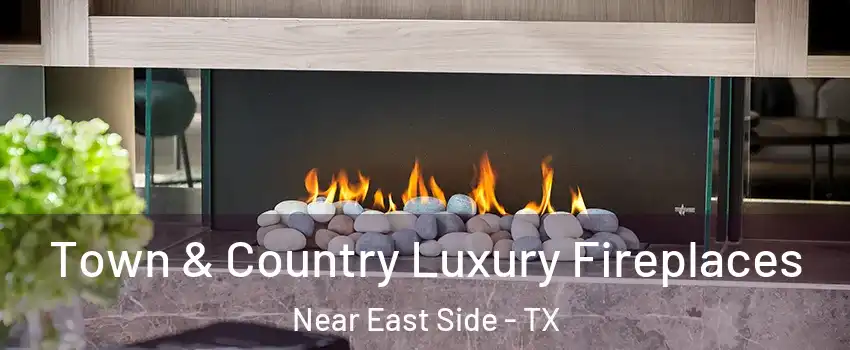 Town & Country Luxury Fireplaces Near East Side - TX