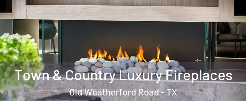 Town & Country Luxury Fireplaces Old Weatherford Road - TX