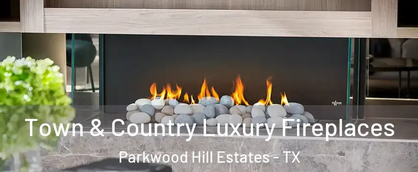 Town & Country Luxury Fireplaces Parkwood Hill Estates - TX