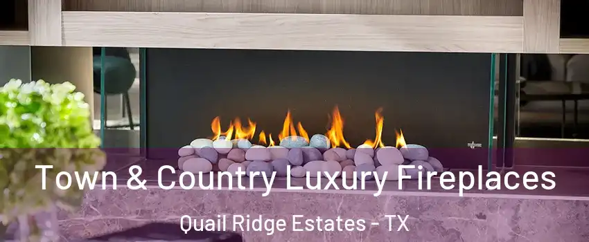 Town & Country Luxury Fireplaces Quail Ridge Estates - TX