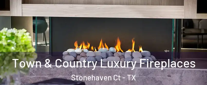 Town & Country Luxury Fireplaces Stonehaven Ct - TX