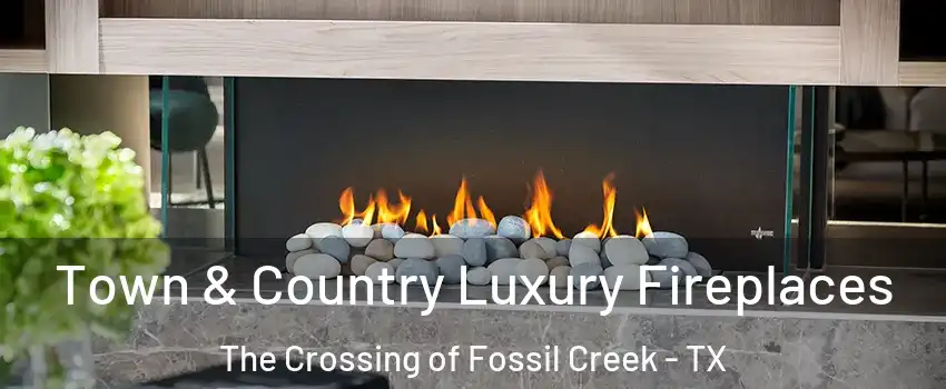 Town & Country Luxury Fireplaces The Crossing of Fossil Creek - TX