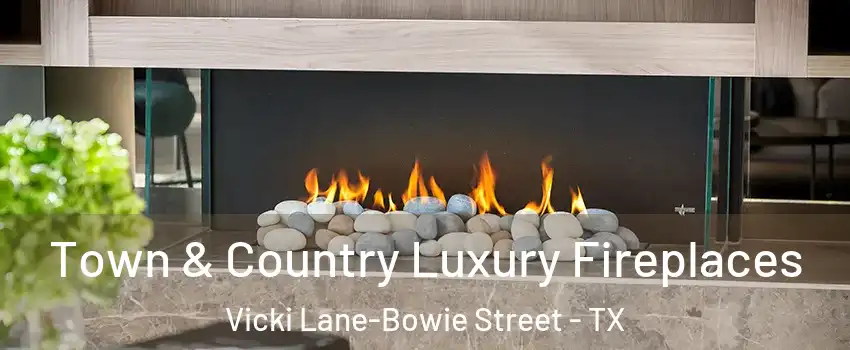 Town & Country Luxury Fireplaces Vicki Lane-Bowie Street - TX