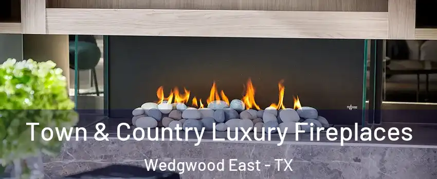 Town & Country Luxury Fireplaces Wedgwood East - TX