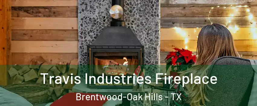 Travis Industries Fireplace Brentwood-Oak Hills - TX