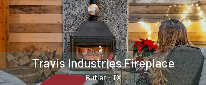 Travis Industries Fireplace Butler - TX