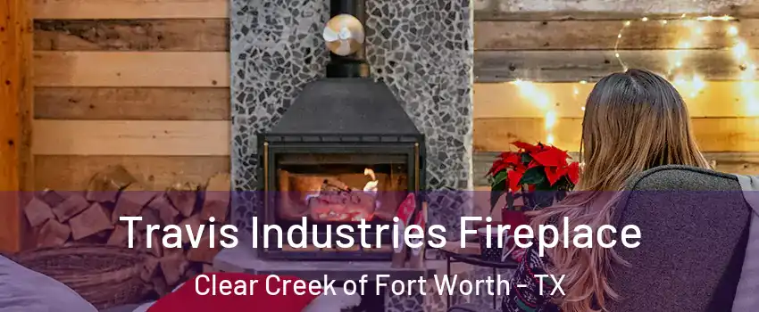 Travis Industries Fireplace Clear Creek of Fort Worth - TX