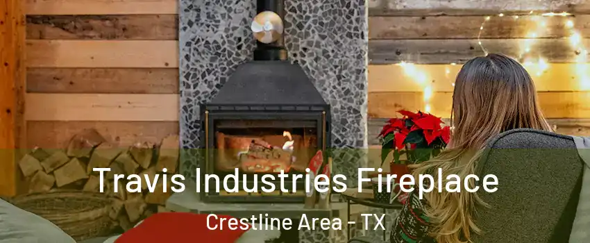 Travis Industries Fireplace Crestline Area - TX