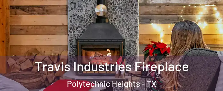 Travis Industries Fireplace Polytechnic Heights - TX