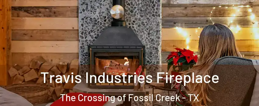 Travis Industries Fireplace The Crossing of Fossil Creek - TX