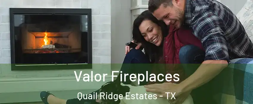 Valor Fireplaces Quail Ridge Estates - TX