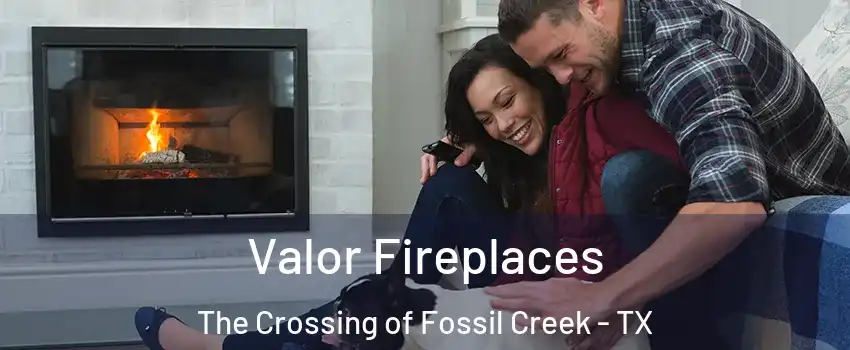 Valor Fireplaces The Crossing of Fossil Creek - TX