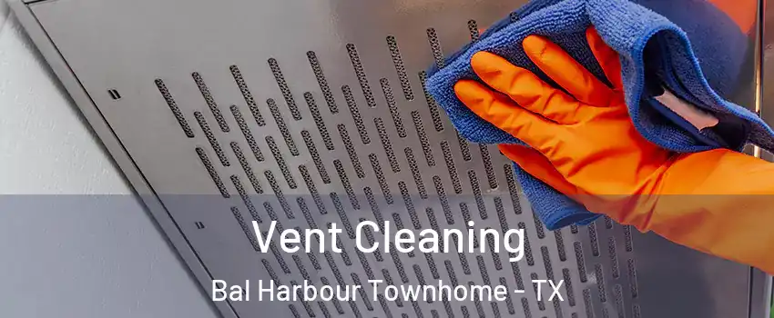 Vent Cleaning Bal Harbour Townhome - TX