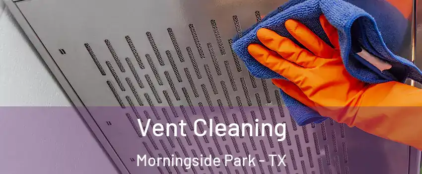 Vent Cleaning Morningside Park - TX