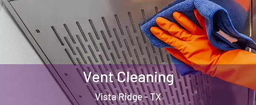 Vent Cleaning Vista Ridge - TX