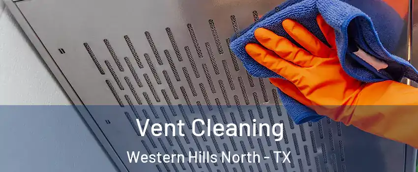 Vent Cleaning Western Hills North - TX