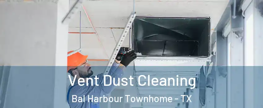 Vent Dust Cleaning Bal Harbour Townhome - TX