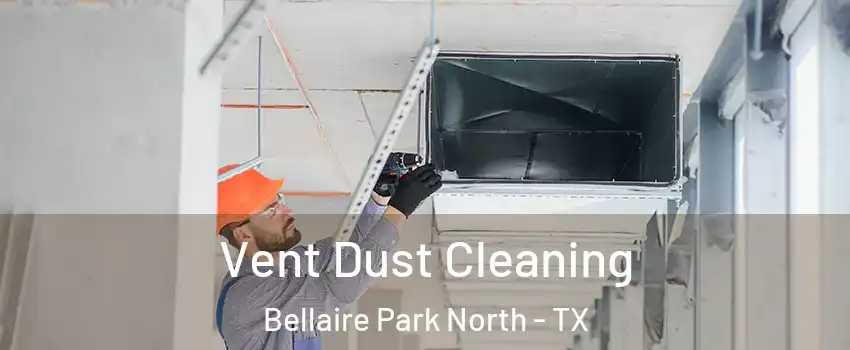 Vent Dust Cleaning Bellaire Park North - TX