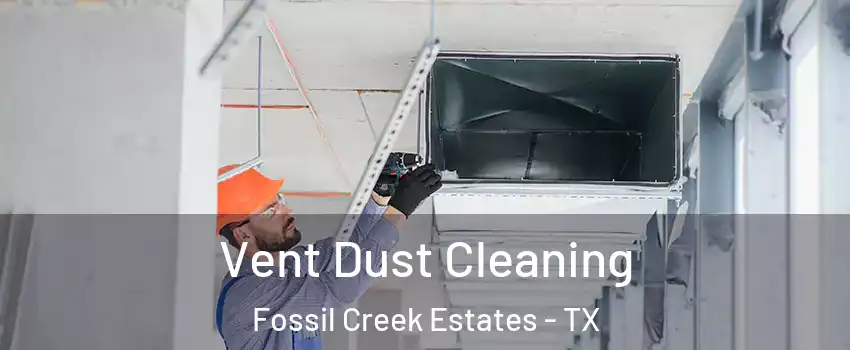 Vent Dust Cleaning Fossil Creek Estates - TX