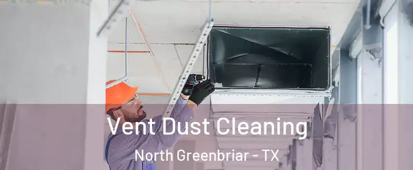 Vent Dust Cleaning North Greenbriar - TX