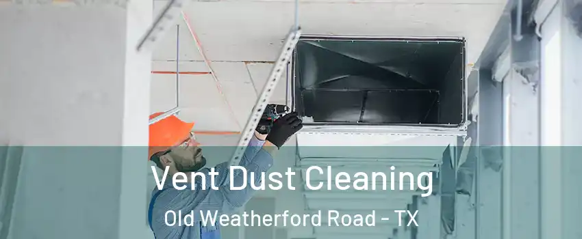 Vent Dust Cleaning Old Weatherford Road - TX