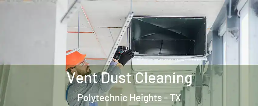 Vent Dust Cleaning Polytechnic Heights - TX